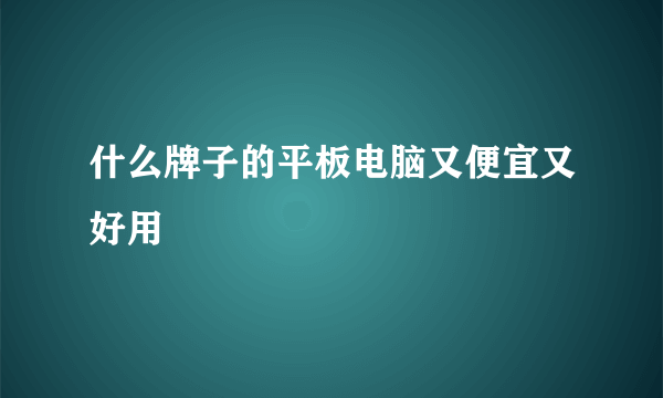 什么牌子的平板电脑又便宜又好用