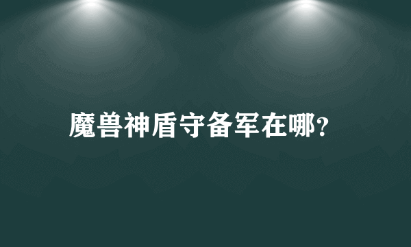 魔兽神盾守备军在哪？