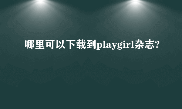 哪里可以下载到playgirl杂志?