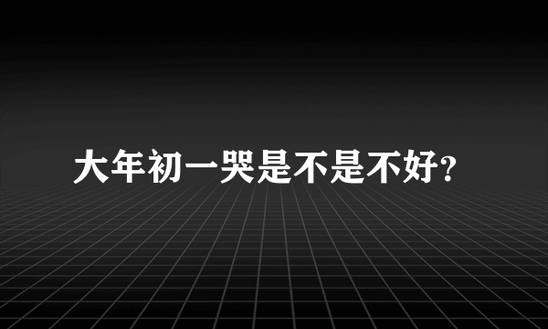 大年初一哭是不是不好？