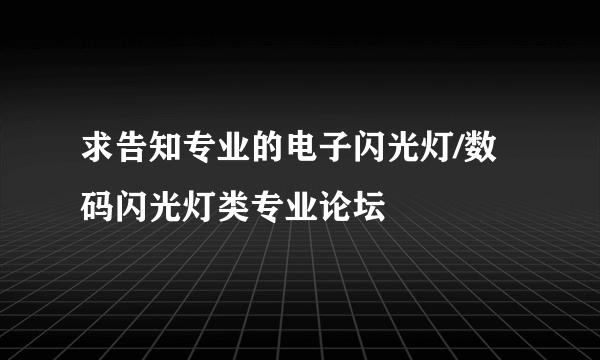 求告知专业的电子闪光灯/数码闪光灯类专业论坛