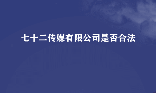 七十二传媒有限公司是否合法