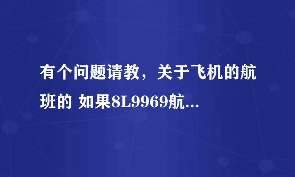 有个问题请教，关于飞机的航班的 如果8L9969航班从昆明-三亚，回来这架飞机怎么回昆明？怎么查询