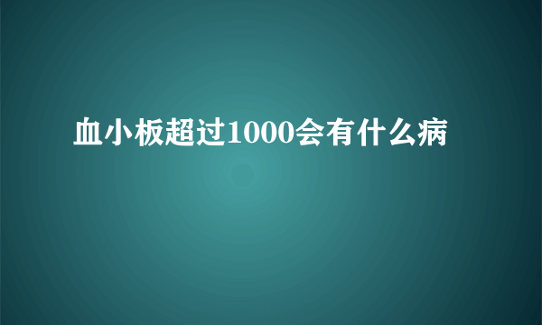 血小板超过1000会有什么病