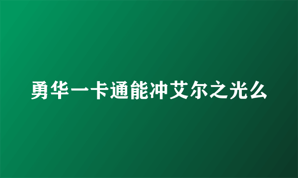 勇华一卡通能冲艾尔之光么