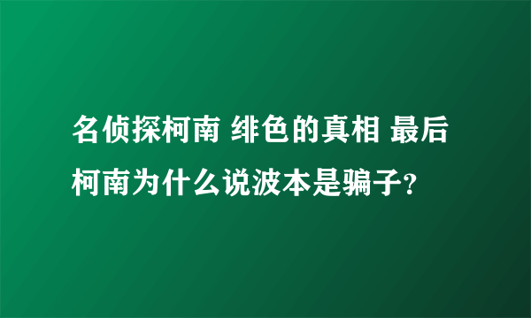 名侦探柯南 绯色的真相 最后柯南为什么说波本是骗子？