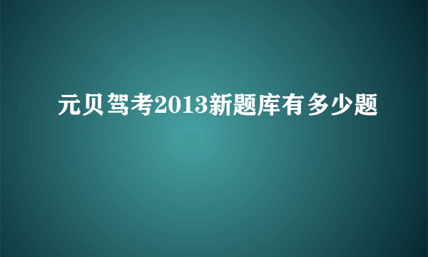 元贝驾考2013新题库有多少题