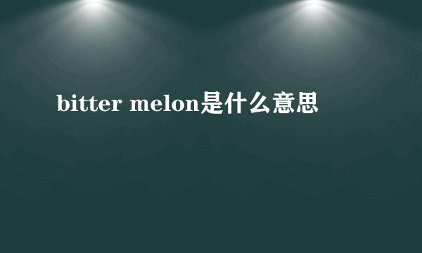 bitter melon是什么意思