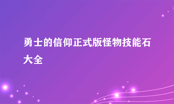 勇士的信仰正式版怪物技能石大全