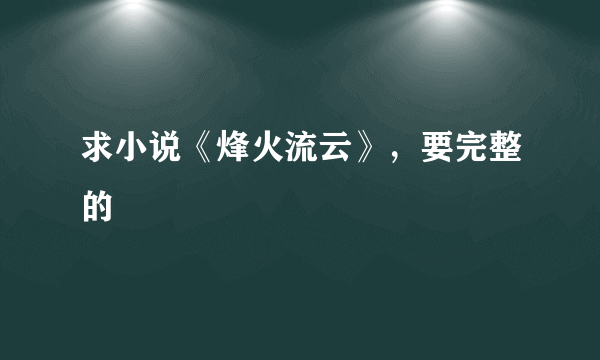 求小说《烽火流云》，要完整的