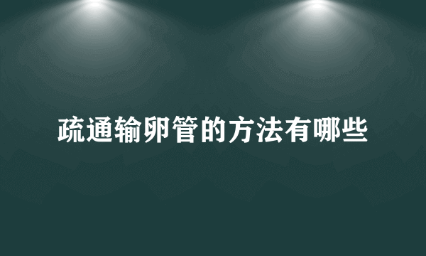 疏通输卵管的方法有哪些