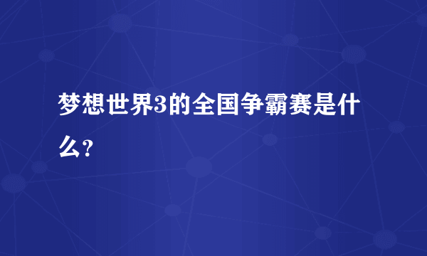 梦想世界3的全国争霸赛是什么？