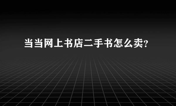 当当网上书店二手书怎么卖？