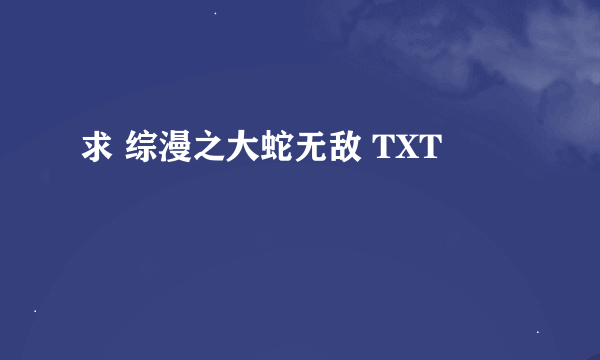 求 综漫之大蛇无敌 TXT