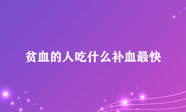 贫血的人吃什么补血最快