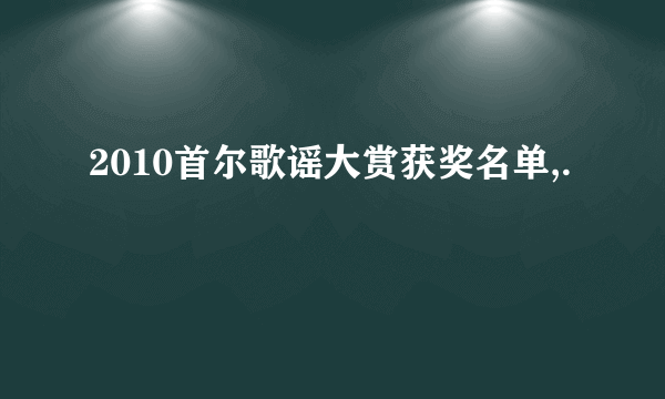 2010首尔歌谣大赏获奖名单,.