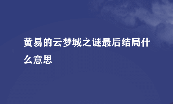 黄易的云梦城之谜最后结局什么意思