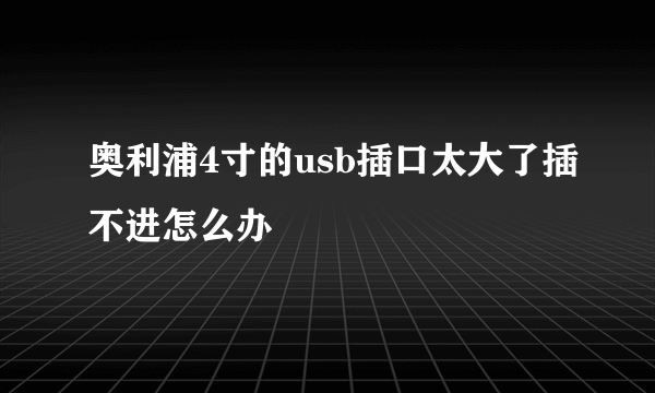 奥利浦4寸的usb插口太大了插不进怎么办