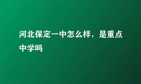 河北保定一中怎么样，是重点中学吗