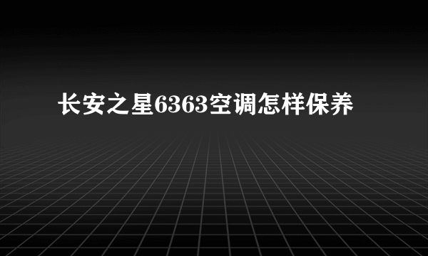 长安之星6363空调怎样保养