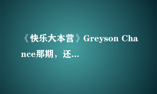 《快乐大本营》Greyson Chance那期，还有哪位嘉宾？