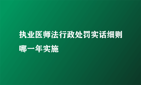 执业医师法行政处罚实话细则哪一年实施