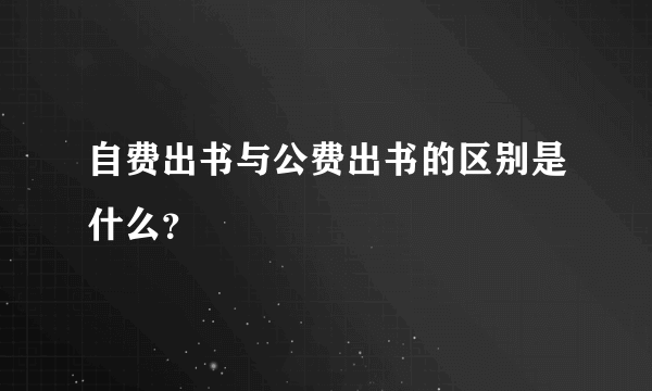 自费出书与公费出书的区别是什么？