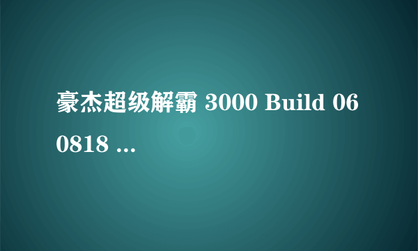 豪杰超级解霸 3000 Build 060818 英雄版注册序列号