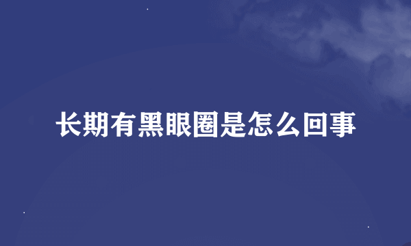 长期有黑眼圈是怎么回事