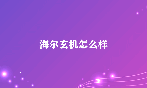 海尔玄机怎么样