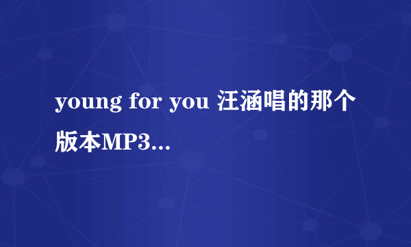 young for you 汪涵唱的那个版本MP3下载链接..