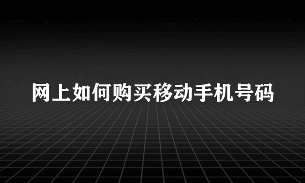 网上如何购买移动手机号码