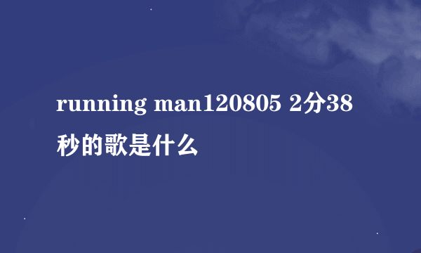 running man120805 2分38秒的歌是什么