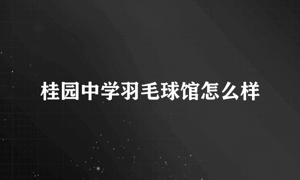 桂园中学羽毛球馆怎么样