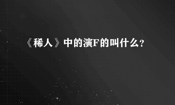 《稀人》中的演F的叫什么？