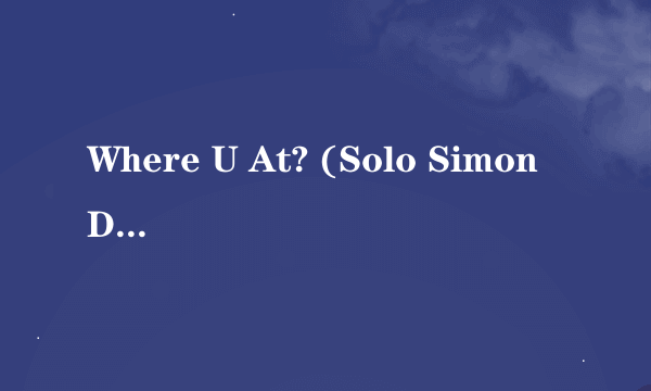 Where U At? (Solo Simon D)的歌词