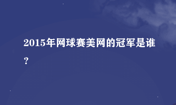 2015年网球赛美网的冠军是谁？