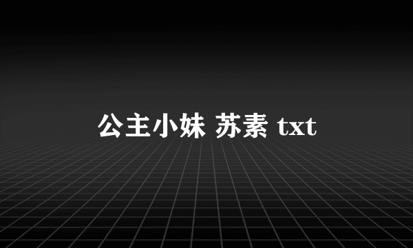 公主小妹 苏素 txt