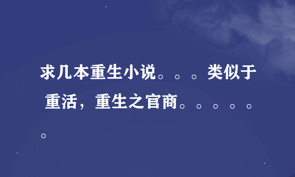 求几本重生小说。。。类似于 重活，重生之官商。。。。。。