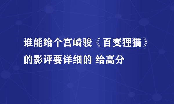 谁能给个宫崎骏《百变狸猫》的影评要详细的 给高分