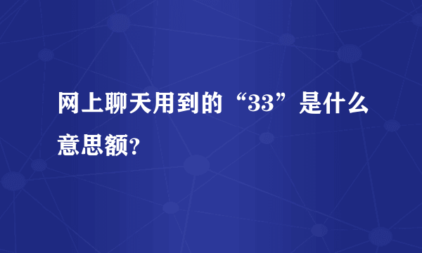 网上聊天用到的“33”是什么意思额？