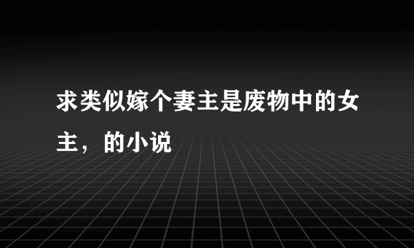 求类似嫁个妻主是废物中的女主，的小说