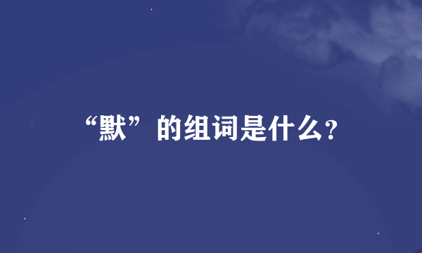 “默”的组词是什么？