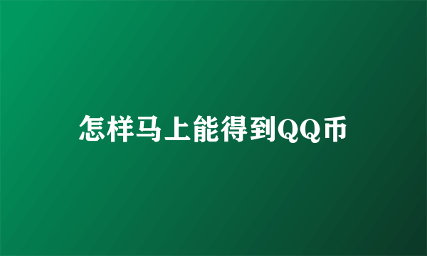 怎样马上能得到QQ币