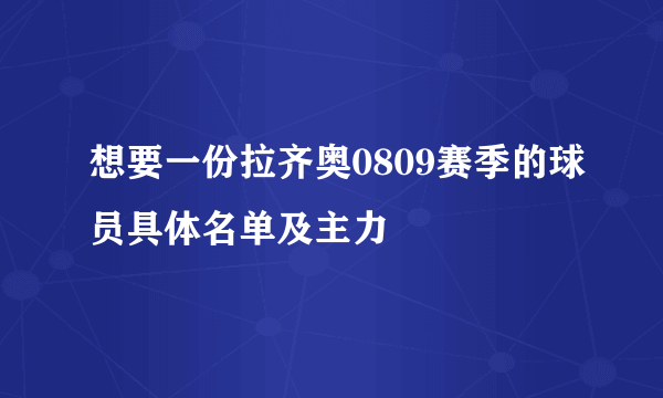 想要一份拉齐奥0809赛季的球员具体名单及主力