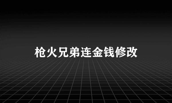 枪火兄弟连金钱修改