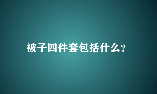 被子四件套包括什么？