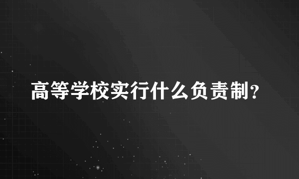 高等学校实行什么负责制？