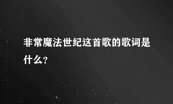 非常魔法世纪这首歌的歌词是什么？