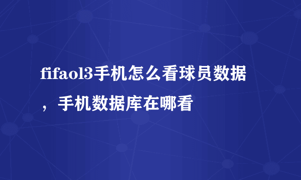 fifaol3手机怎么看球员数据，手机数据库在哪看